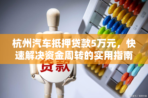 杭州汽车抵押贷款5万元,快速解决资金周转的实用指南 杭州汽车抵押贷款5万元,快速解决资金周转的实用指南