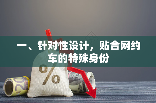 一、针对性设计,贴合网约车的特殊身份 一、针对性设计,贴合网约车的特殊身份