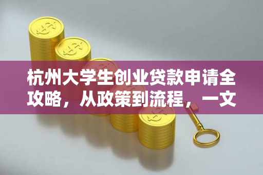 杭州大学生创业贷款申请全攻略,从政策到流程,一文读懂