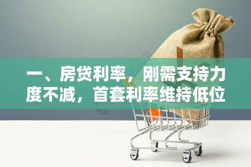 一、房贷利率,刚需支持力度不减,首套利率维持低位
