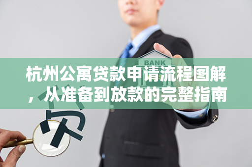 杭州公寓贷款申请流程图解,从准备到放款的完整指南