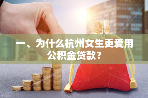 一、为什么杭州女生更爱用公积金贷款?