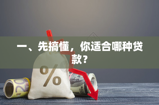 一、先搞懂,你适合哪种贷款? 一、先搞懂,你适合哪种贷款?