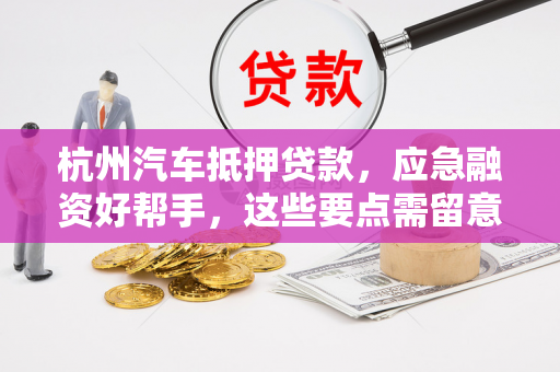 杭州汽车抵押贷款,应急融资好帮手,这些要点需留意!