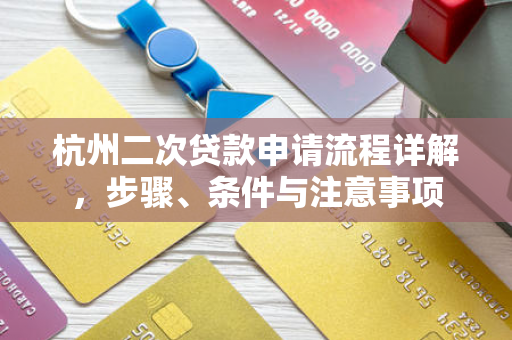 杭州二次贷款申请流程详解,步骤、条件与注意事项