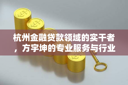 杭州金融贷款领域的实干者,方宇坤的专业服务与行业洞察