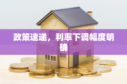 政策速递,利率下调幅度明确