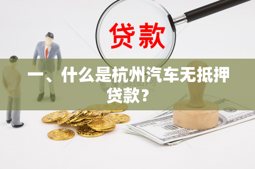 一、什么是杭州汽车无抵押贷款?