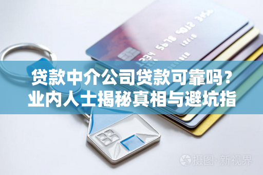 贷款中介公司贷款可靠吗?业内人士揭秘真相与避坑指南