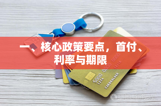 一、核心政策要点,首付、利率与期限
