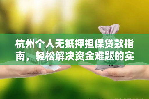 杭州个人无抵押担保贷款指南,轻松解决资金难题的实用攻略