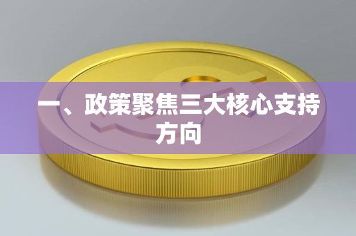 一、政策聚焦三大核心支持方向 一、政策聚焦三大核心支持方向