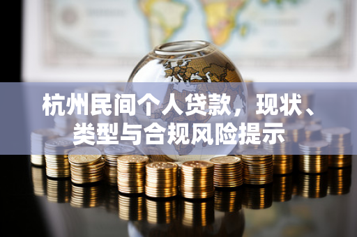 杭州民间个人贷款,现状、类型与合规风险提示