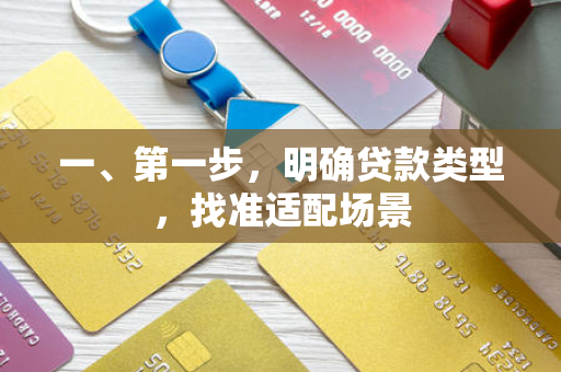 一、第一步,明确贷款类型,找准适配场景