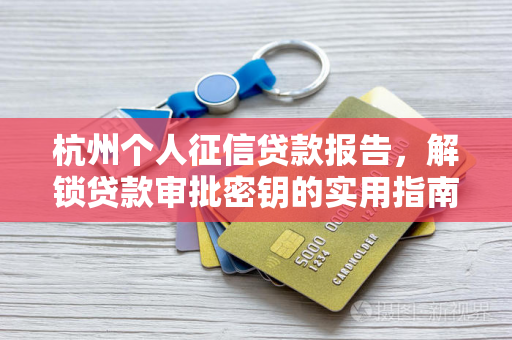 杭州个人征信贷款报告,解锁贷款审批密钥的实用指南
