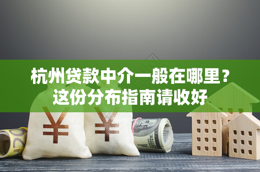 杭州贷款中介一般在哪里?这份分布指南请收好 杭州贷款中介一般在哪里?这份分布指南请收好