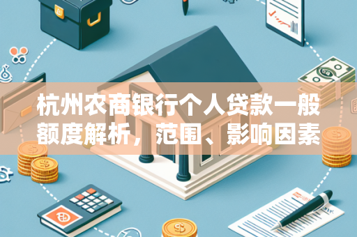 杭州农商银行个人贷款一般额度解析,范围、影响因素与申请指南