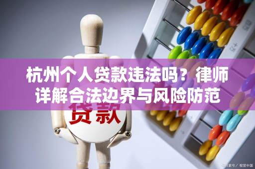 杭州个人贷款违法吗?律师详解合法边界与风险防范