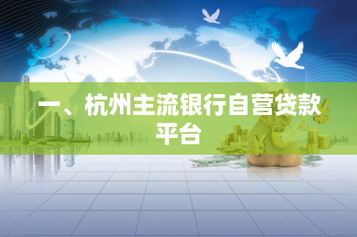 一、杭州主流银行自营贷款平台 一、杭州主流银行自营贷款平台