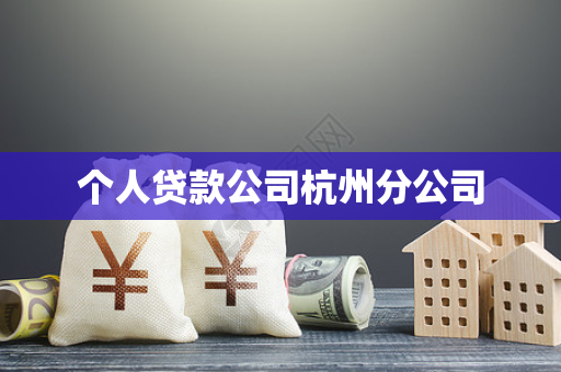 个人贷款公司杭州分公司 个人贷款公司杭州分公司