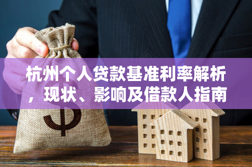 杭州个人贷款基准利率解析,现状、影响及借款人指南 杭州个人贷款基准利率解析,现状、影响及借款人指南