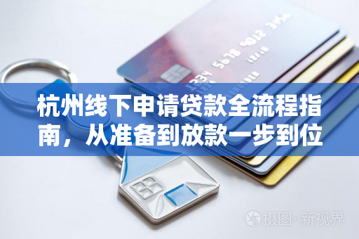 杭州线下申请贷款全流程指南,从准备到放款一步到位