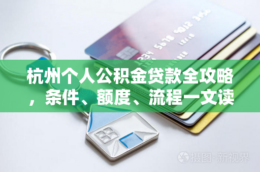 杭州个人公积金贷款全攻略,条件、额度、流程一文读懂