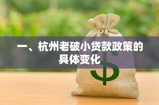 一、杭州老破小贷款政策的具体变化 一、杭州老破小贷款政策的具体变化