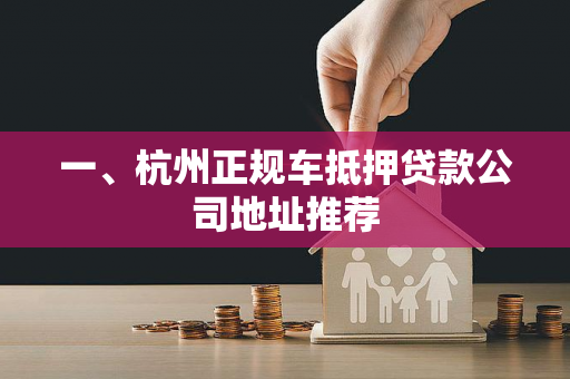 一、杭州正规车抵押贷款公司地址推荐