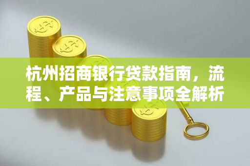 杭州招商银行贷款指南,流程、产品与注意事项全解析