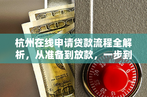 杭州在线申请贷款流程全解析,从准备到放款,一步到位