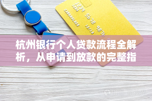 杭州银行个人贷款流程全解析,从申请到放款的完整指南