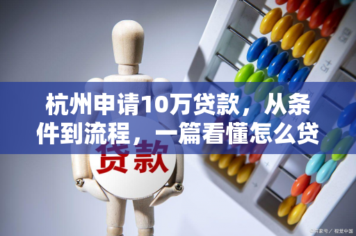 杭州申请10万贷款,从条件到流程,一篇看懂怎么贷