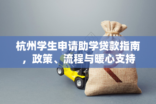 杭州学生申请助学贷款指南,政策、流程与暖心支持