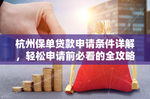 杭州保单贷款申请条件详解,轻松申请前必看的全攻略