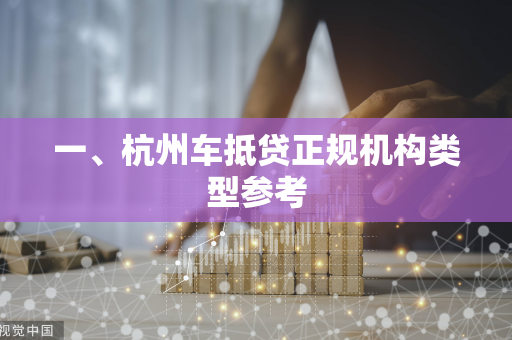 一、杭州车抵贷正规机构类型参考 一、杭州车抵贷正规机构类型参考