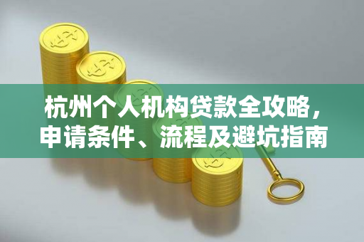 杭州个人机构贷款全攻略,申请条件、流程及避坑指南