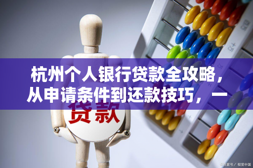 杭州个人银行贷款全攻略,从申请条件到还款技巧,一文读懂