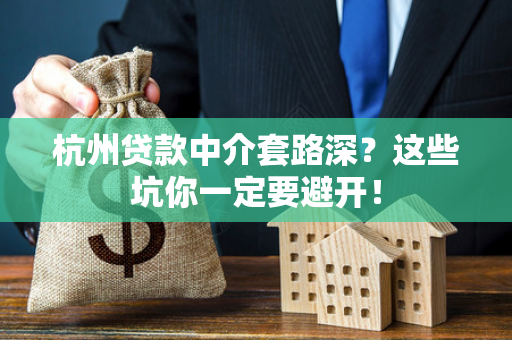 杭州贷款中介套路深?这些坑你一定要避开!