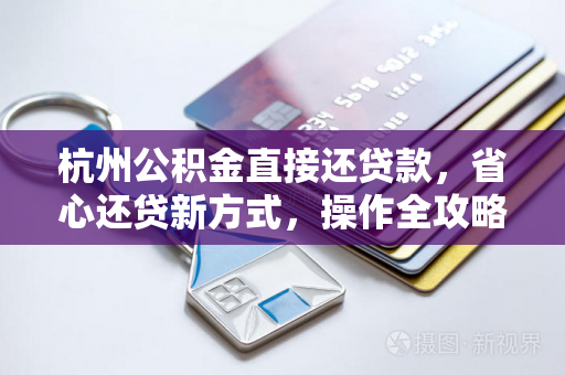 杭州公积金直接还贷款,省心还贷新方式,操作全攻略请收好