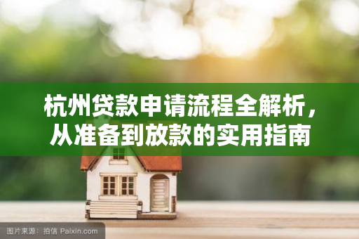 杭州贷款申请流程全解析,从准备到放款的实用指南