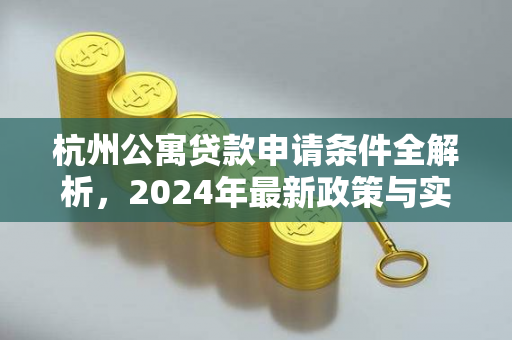 杭州公寓贷款申请条件全解析,2024年最新政策与实操指南