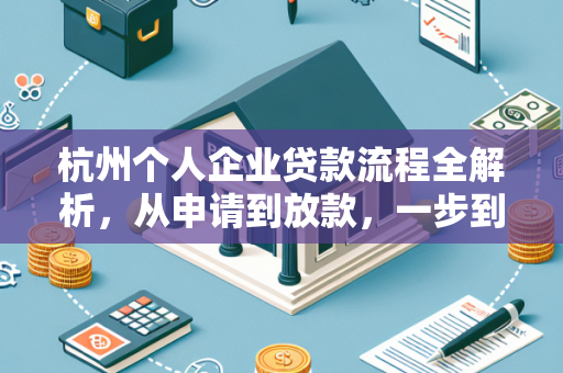 杭州个人企业贷款流程全解析,从申请到放款,一步到位