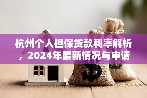 杭州个人担保贷款利率解析,2024年最新情况与申请指南