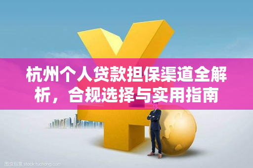 杭州个人贷款担保渠道全解析,合规选择与实用指南