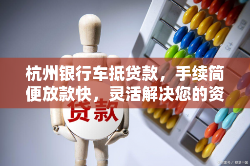 杭州银行车抵贷款,手续简便放款快,灵活解决您的资金需求