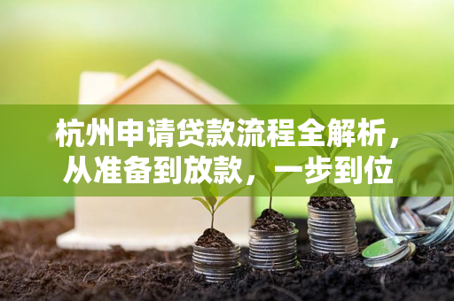 杭州申请贷款流程全解析,从准备到放款,一步到位