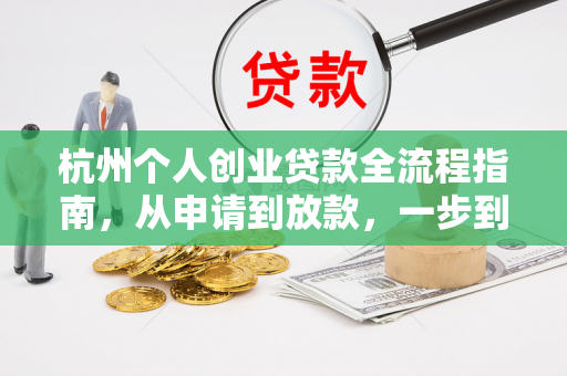 杭州个人创业贷款全流程指南,从申请到放款,一步到位!