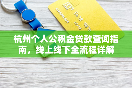 杭州个人公积金贷款查询指南，线上线下全流程详解