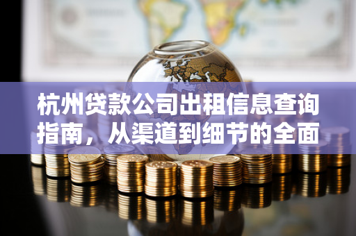 杭州贷款公司出租信息查询指南,从渠道到细节的全面解析